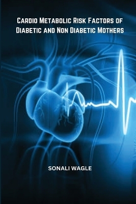 Cardio Metabolic Risk Factors of Diabetic and Non Diabetic Mothers - Sonali Wagle