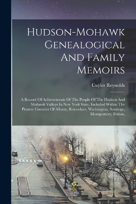 Hudson-mohawk Genealogical And Family Memoirs - Cuyler Reynolds