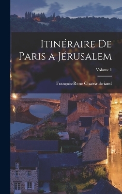 Itinéraire De Paris a Jérusalem; Volume 1 - François-René Chateaubriand