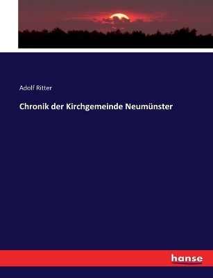 Chronik der Kirchgemeinde NeumÃ¼nster - Adolf Ritter