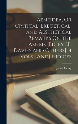 Aeneidea, Or Critical, Exegetical, and Aesthetical Remarks On the Aeneis [Ed. by J.F. Davies and Others]. 4 Vols. [And] Indices - James Henry