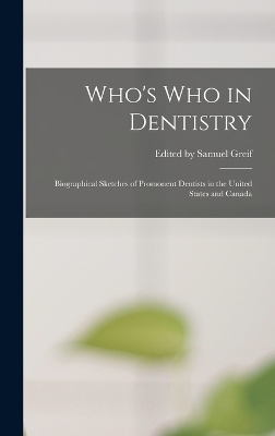 Who's who in Dentistry; Biographical Sketches of Promonent Dentists in the United States and Canada - Edited Samuel Greif