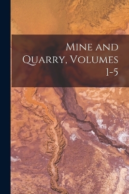 Mine and Quarry, Volumes 1-5 -  Anonymous