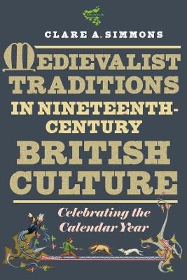 Medievalist Traditions in Nineteenth-Century British Culture - Clare A Simmons