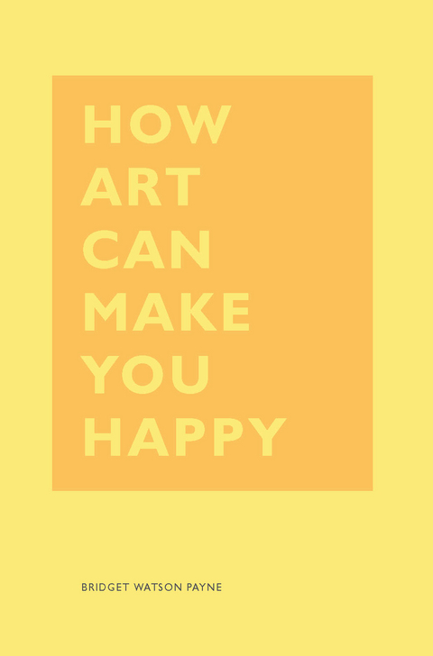 How Art Can Make You Happy -  Bridget Watson Payne