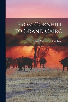 From Cornhill to Grand Cairo - William Makepeace Thackeray