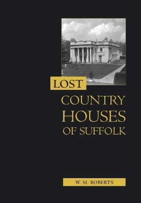 Lost Country Houses of Suffolk - W. M. Roberts