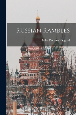 Russian Rambles - Isabel Florence Hapgood