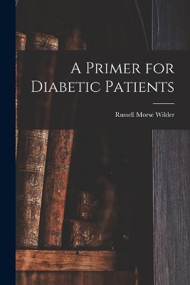 A Primer for Diabetic Patients - Russell Morse Wilder