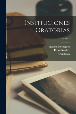 Instituciones Oratorias; Volume 1 -  Quintilian, Ignacio Rodríguez, Pedro Sandier