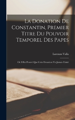 La Donation De Constantin, Premier Titre Du Pouvoir Temporel Des Papes - Lorenzo Valla