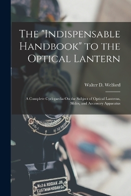 The "Indispensable Handbook" to the Optical Lantern - Walter D Welford