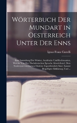 Wörterbuch Der Mundart in Oesterreich Unter Der Enns - Ignaz Franz Castelli