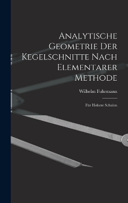 Analytische Geometrie Der Kegelschnitte Nach Elementarer Methode - Wilhelm Fuhrmann