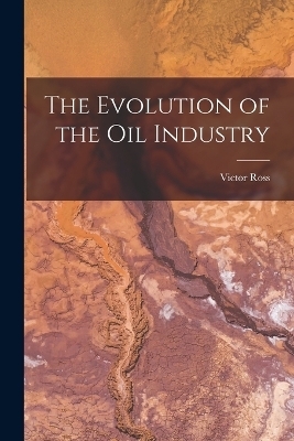 The Evolution of the Oil Industry - Victor Ross