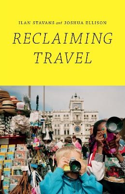Reclaiming Travel - Ilan Stavans, Joshua Ellison