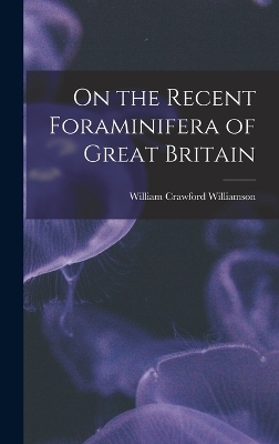 On the Recent Foraminifera of Great Britain - William Crawford Williamson