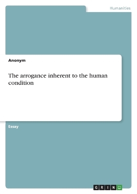 The arrogance inherent to the human condition -  Anonym