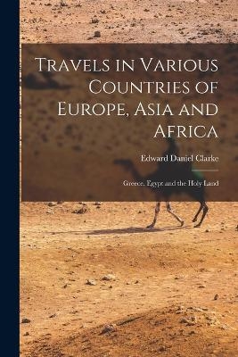 Travels in Various Countries of Europe, Asia and Africa - Edward Daniel Clarke