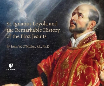 St. Ignatius Loyola and the Remarkable History of the First Jesuits