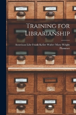Training for Librarianship - Frank Keller Walter Wright Plummer