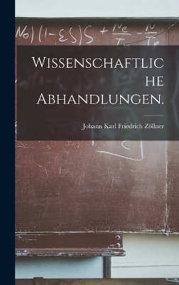 Wissenschaftliche Abhandlungen. - Johann Karl Friedrich Zöllner