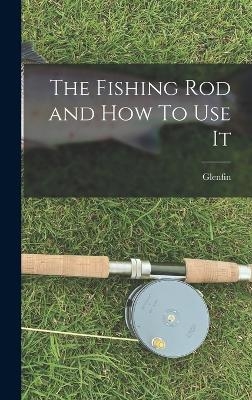 The Fishing Rod and How To Use It -  Glenfin