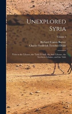 Unexplored Syria - Richard Francis Burton, Charles Frederick Tyrwhitt Drake