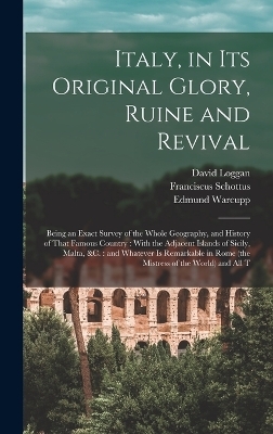 Italy, in its Original Glory, Ruine and Revival - Franciscus Schottus, Edmund Warcupp, David Loggan