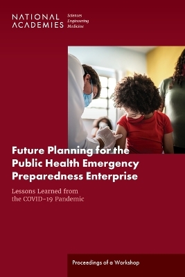 Future Planning for the Public Health Emergency Preparedness Enterprise - Engineering National Academies of Sciences  and Medicine,  Health and Medicine Division,  Board on Health Sciences Policy,  Forum on Medical and Public Health Preparedness for Disasters and Emergencies