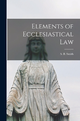 Elements of Ecclesiastical Law - S B Smith