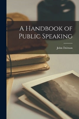 A Handbook of Public Speaking - John Dolman