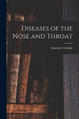 Diseases of the Nose and Throat - Algernon Coolidge