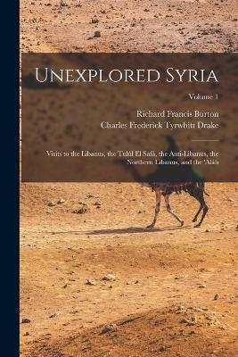 Unexplored Syria - Richard Francis Burton, Charles Frederick Tyrwhitt Drake