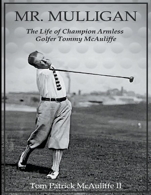 Mr. Mulligan - The Life of Champion Armless Golfer Tommy McAuliffe - Tom McAuliffe