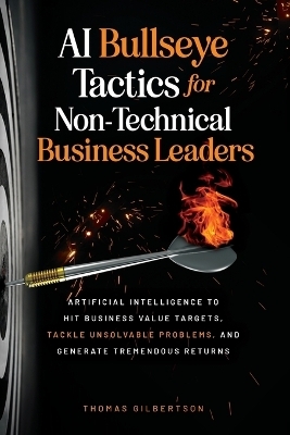 AI Bullseye Tactics For Non-Technical Business Leaders - Thomas Gilbertson