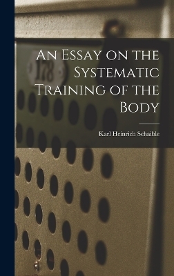 An Essay on the Systematic Training of the Body - Karl Heinrich Schaible