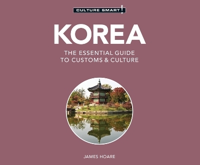 Korea - Culture Smart!: The Essential Guide to Customs & Culture - James Hoare