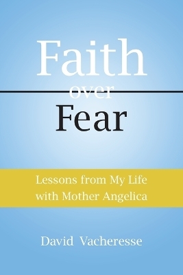 Lessons from My Life with Mother Angelica - David Vacheresse