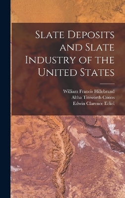 Slate Deposits and Slate Industry of the United States - Edwin Clarence Eckel, Thomas Nelson Dale, William Francis Hillebrand