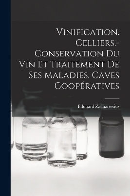 Vinification. Celliers.- Conservation Du Vin Et Traitement De Ses Maladies. Caves Coopératives - Edouard Zacharewicz