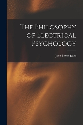 The Philosophy of Electrical Psychology - John Bovee Dods