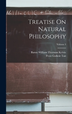 Treatise On Natural Philosophy; Volume 1 - Peter Guthrie Tait, Baron William Thomson Kelvin