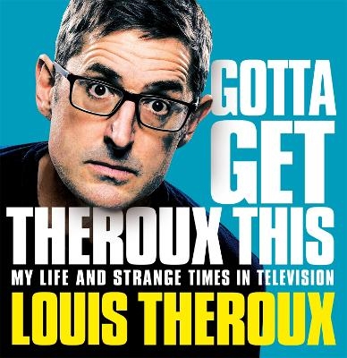 Gotta Get Theroux This - Louis Theroux