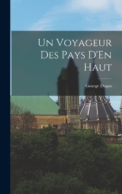 Un Voyageur Des Pays D'En Haut - George Dugas