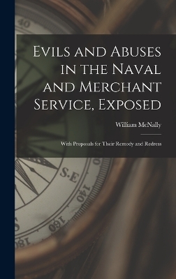 Evils and Abuses in the Naval and Merchant Service, Exposed; With Proposals for Their Remedy and Redress - William McNally