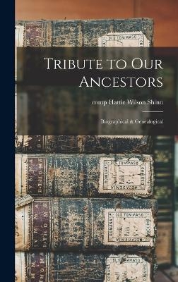 Tribute to our Ancestors; Biographical & Genealogical - Hattie Wilson Shinn