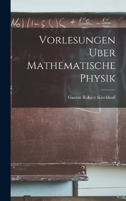 Vorlesungen Uber Mathematische Physik - Gustav Robert Kirchhoff