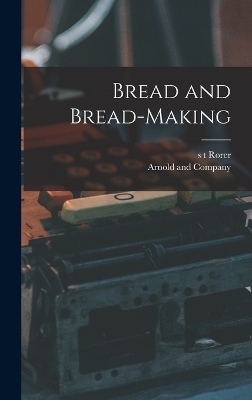 Bread and Bread-Making - S T Rorer