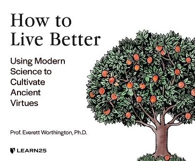 How to Live Better: Using Modern Science to Cultivate Ancient Virtues - Everett Worthington